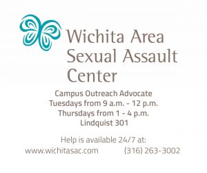 Advertising for Wichita Area Sexual Assault Center. Their services are available on campus from 9 a.m. - 12 p.m. on Tuesday and 1-4 p.m. on Thursday in Lindquist 301. Help is available 24/7 at their website wichitasac.com and hotline at (316) 263-3002.